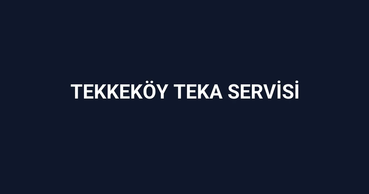 Tekkeköy Teka Servisi